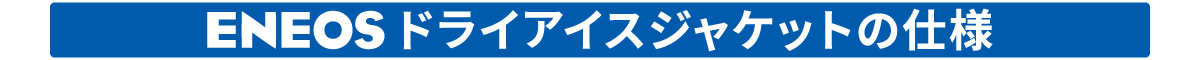 ENEOSドライアイスジャケットの仕様およびサイズ